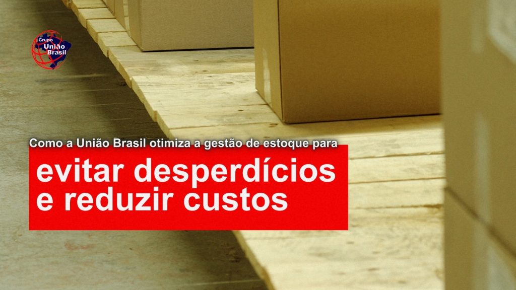 Como a União Brasil otimiza a gestão de estoque para evitar desperdícios e reduzir custos